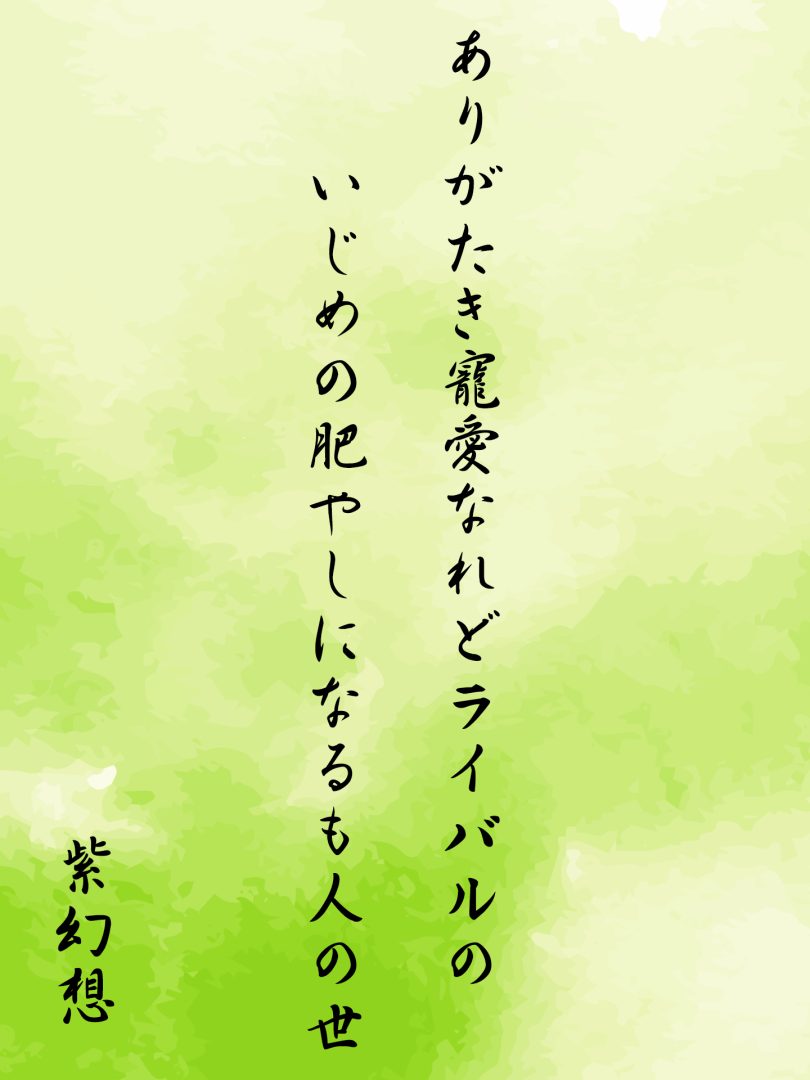 ありがたき寵愛なれどライバルの いじめの肥やしになるも人の世