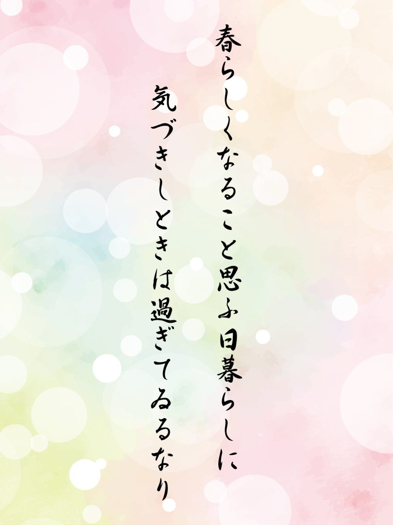 春らしくなること思ふ日暮らしに 気づきしときは過ぎてゐるなり