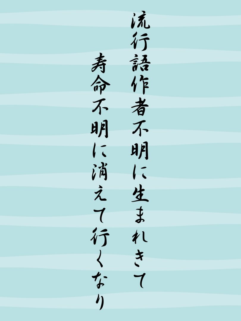 流行語作者不明に生まれきて 寿命不明に消えて行くなり