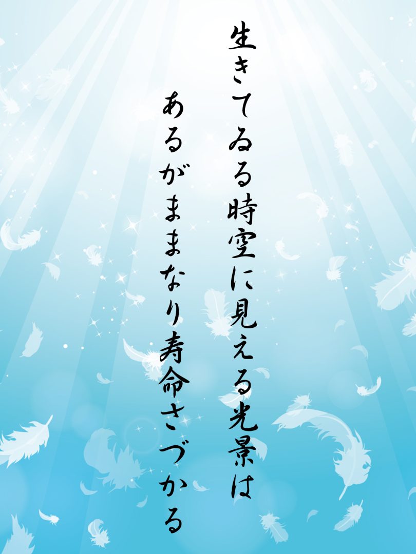 生きてゐる時空に見える光景は あるがままなり寿命さづかる