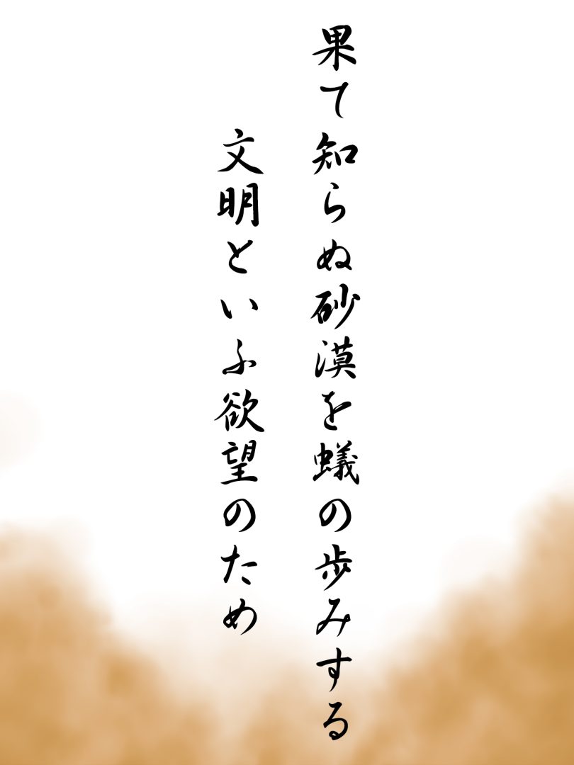 果て知らぬ砂漠を蟻の歩みする 文明といふ欲望のため