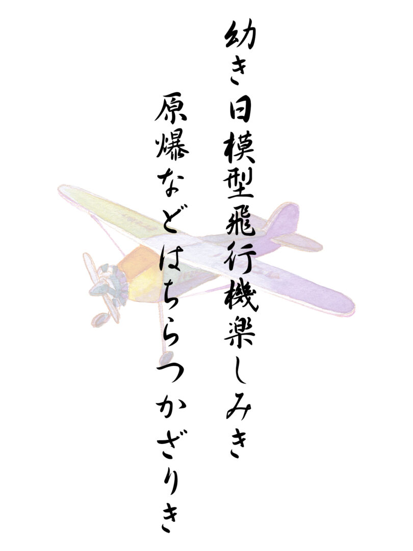 幼き日模型飛行機楽しみき 原爆などはちらつかざりき