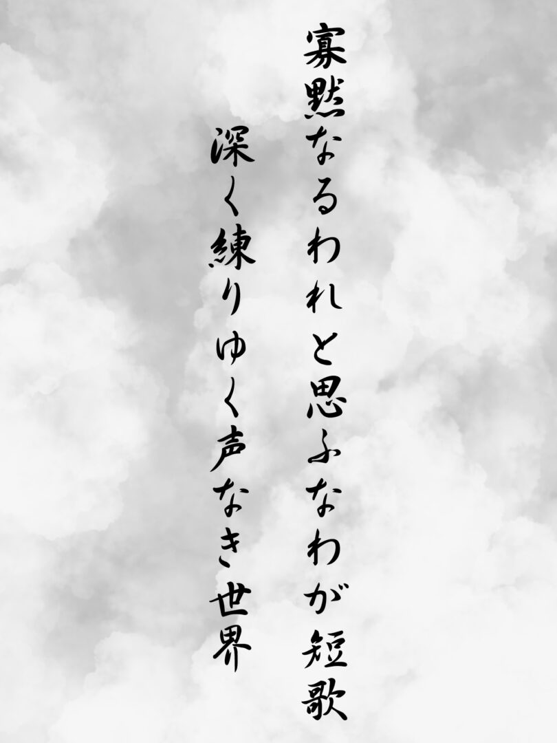 寡黙なるわれと思ふなわが短歌 深く練りゆく声なき世界