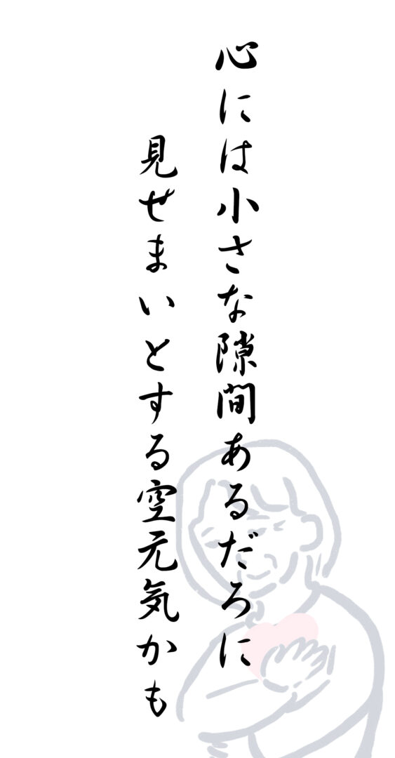心には小さな隙間あるだろに 見せまいとする空元気かも