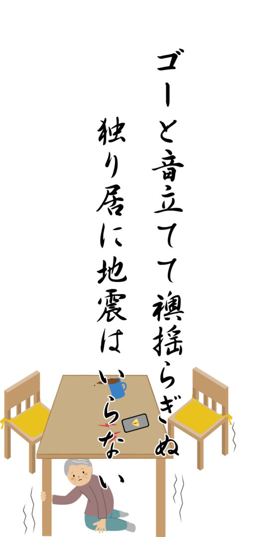 ゴーと音立てて襖揺らぎぬ 独り居に地震はいらない