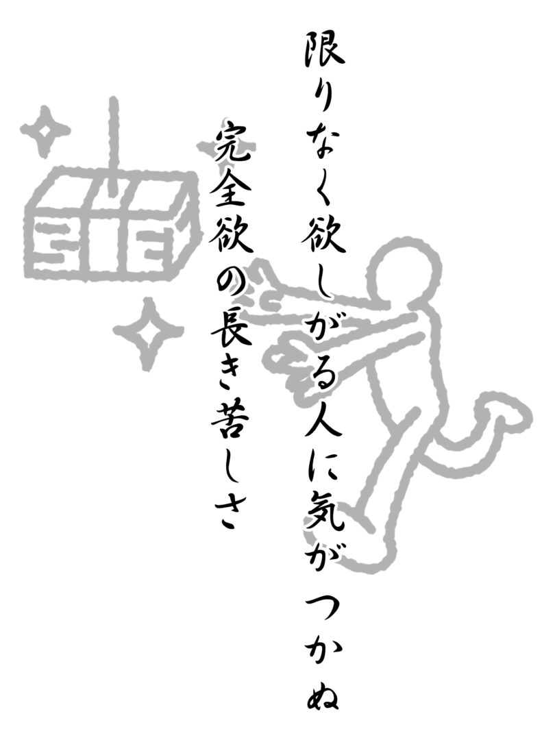 限りなく欲しがる人に気がつかぬ 完全欲の長き苦しさ