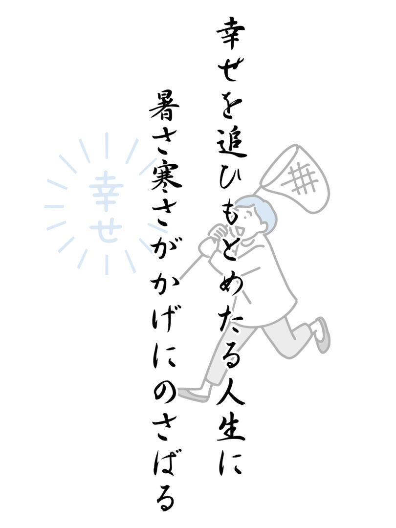 幸せを追ひもとめたる人生に 暑さ寒さがかげにのさばる